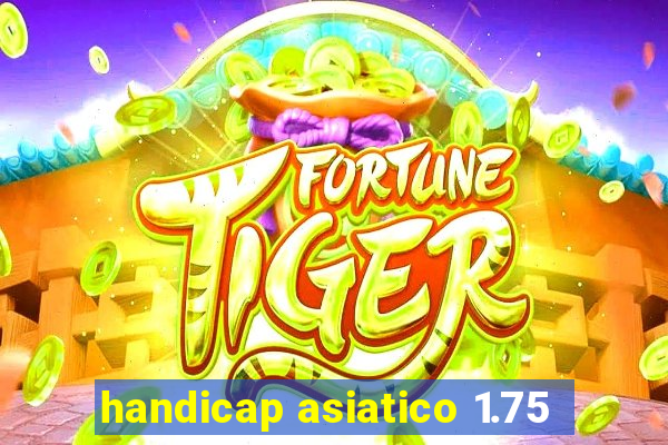 handicap asiatico 1.75